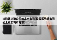 控股区块链公司的上市公司[控股区块链公司的上市公司有几家]