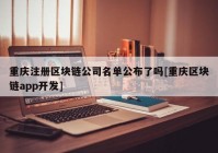 重庆注册区块链公司名单公布了吗[重庆区块链app开发]